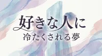 好きな人に冷たくされる夢の意味とは？逆夢の可能性と7つの心理を解説！