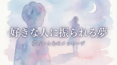 好きな人に振られる夢の意味とは？実は吉夢の理由と状況別に暗示を解説！